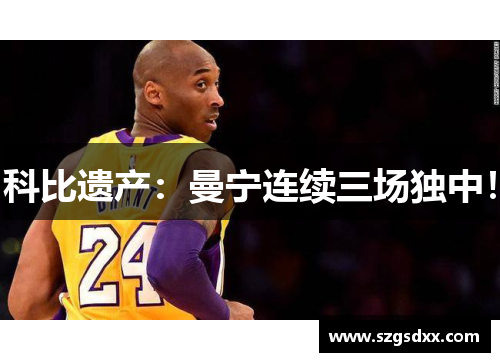 科比遗产:曼宁连续三场独中!